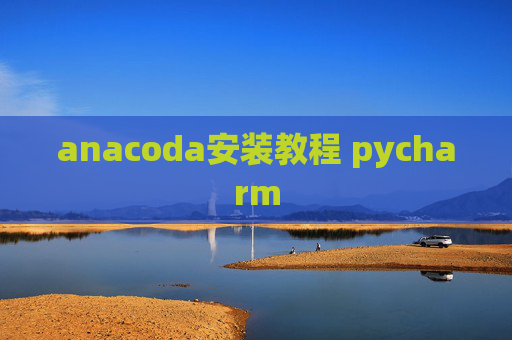 anacoda安装教程 pycharm